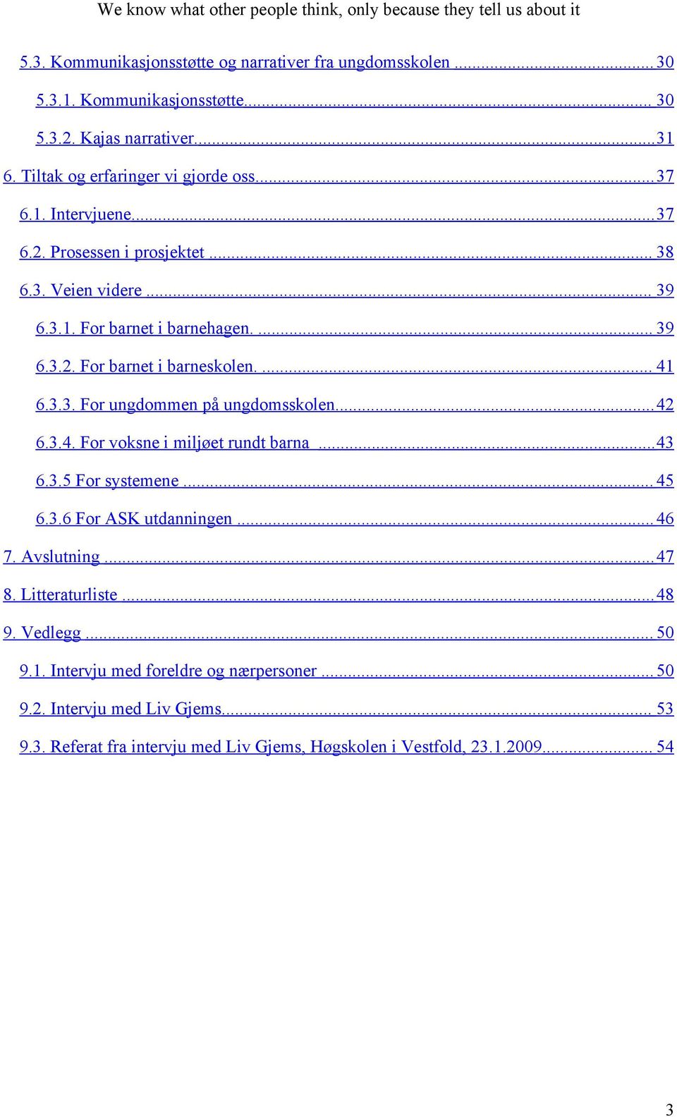 ...42 6.3.4. For voksne i miljøet rundt barna...43 6.3.5 For systemene... 45 6.3.6 For ASK utdanningen... 46 7. Avslutning...47 8. Litteraturliste...48 9. Vedlegg... 50 9.1.