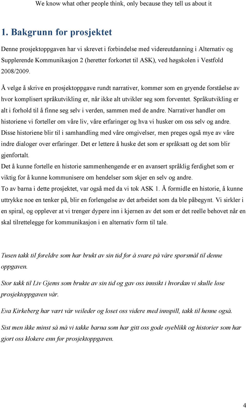 Språkutvikling er alt i forhold til å finne seg selv i verden, sammen med de andre. Narrativer handler om historiene vi forteller om våre liv, våre erfaringer og hva vi husker om oss selv og andre.