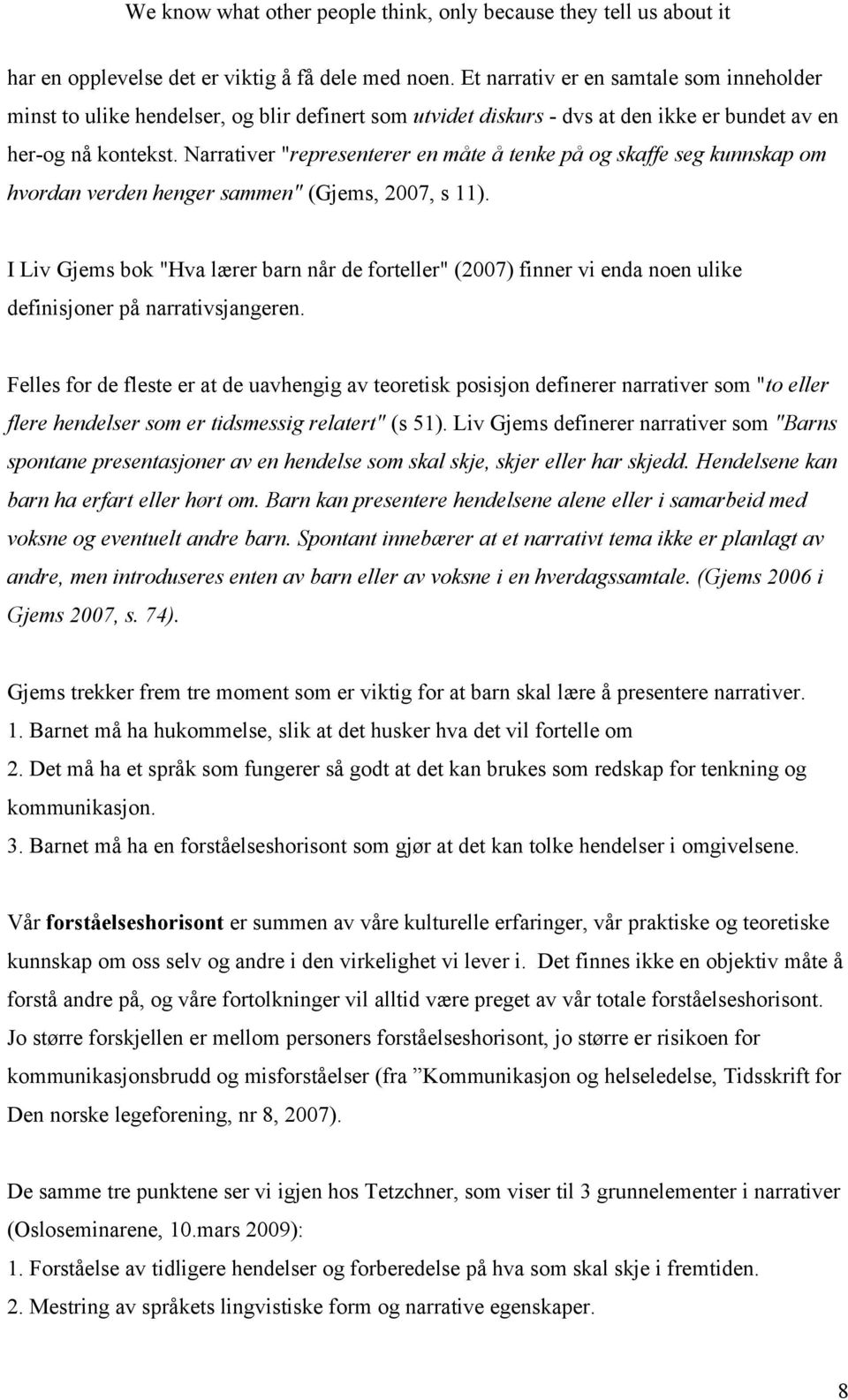 Narrativer "representerer en måte å tenke på og skaffe seg kunnskap om hvordan verden henger sammen" (Gjems, 2007, s 11).