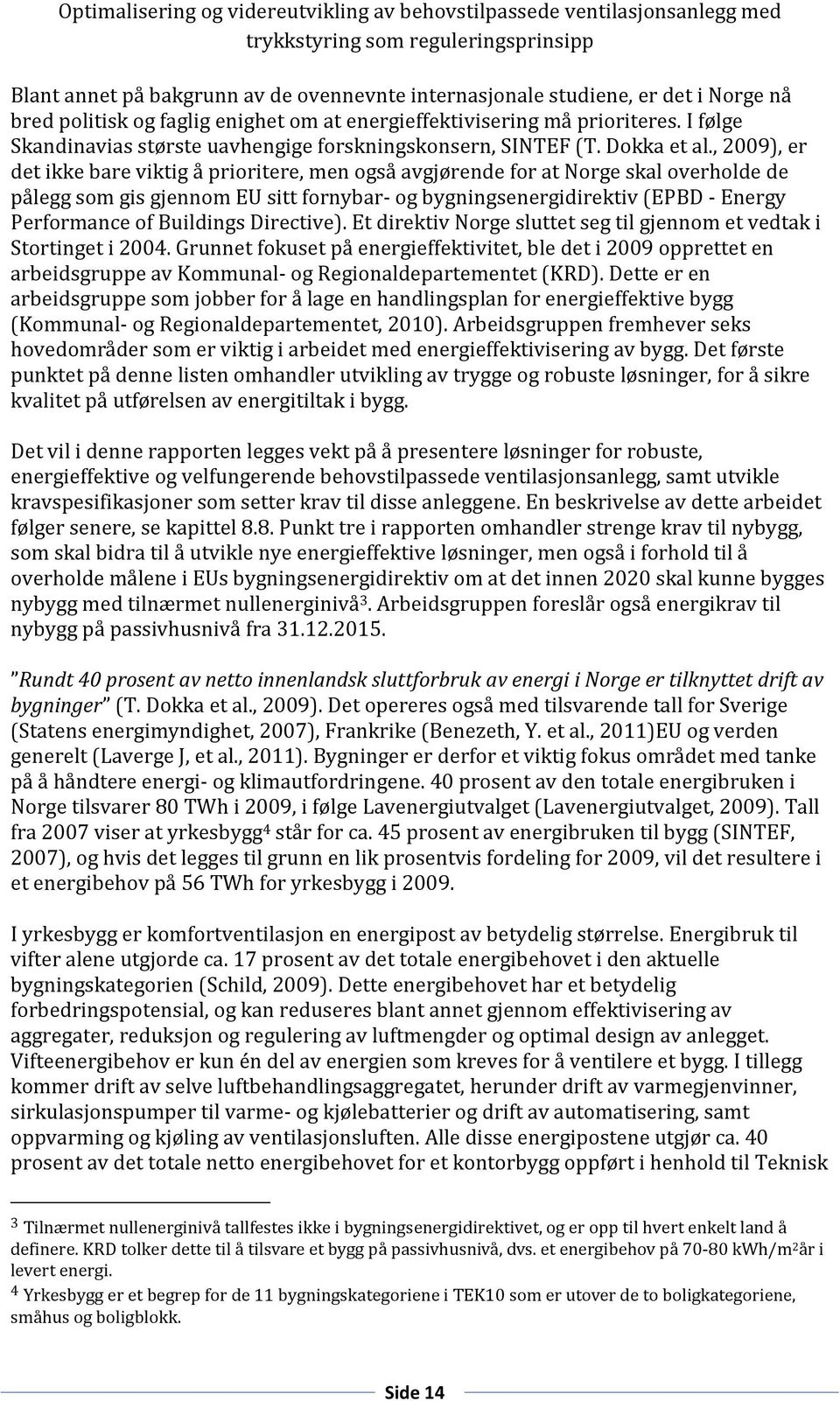 , 2009), er det ikke bare viktig å prioritere, men også avgjørende for at Norge skal overholde de pålegg som gis gjennom EU sitt fornybar- og bygningsenergidirektiv (EPBD - Energy Performance of