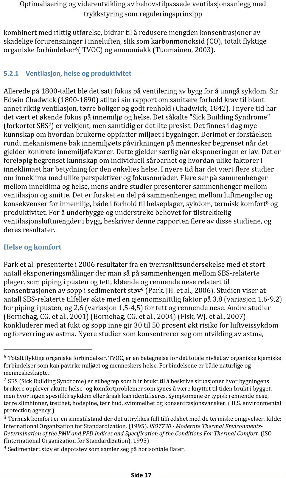 Sir Edwin Chadwick (1800-1890) stilte i sin rapport om sanitære forhold krav til blant annet riktig ventilasjon, tørre boliger og godt renhold (Chadwick, 1842).