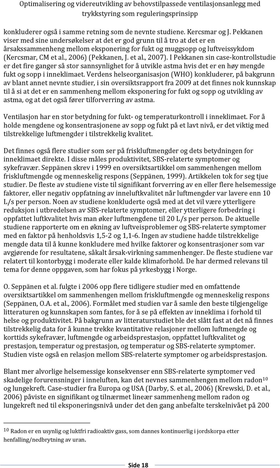 et al., 2007). I Pekkanen sin case-kontrollstudie er det fire ganger så stor sannsynlighet for å utvikle astma hvis det er en høy mengde fukt og sopp i inneklimaet.