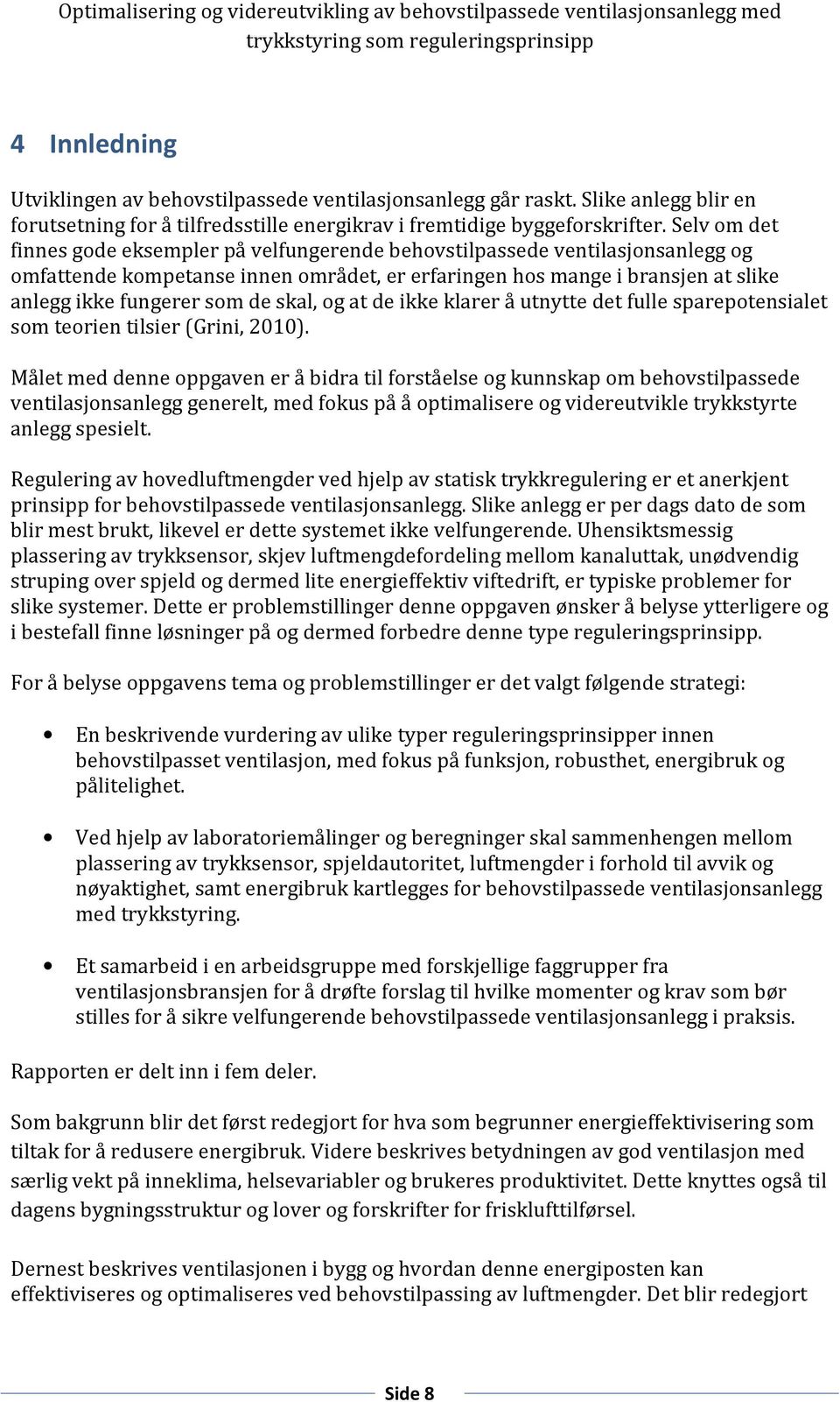 skal, og at de ikke klarer å utnytte det fulle sparepotensialet som teorien tilsier (Grini, 2010).