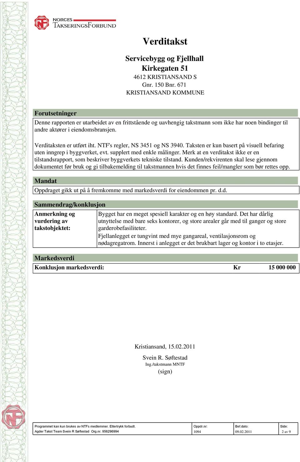 Verditaksten er utført iht. NTF's regler, NS 3451 og NS 3940. Taksten er kun basert på visuell befaring uten inngrep i byggverket, evt. supplert med enkle målinger.