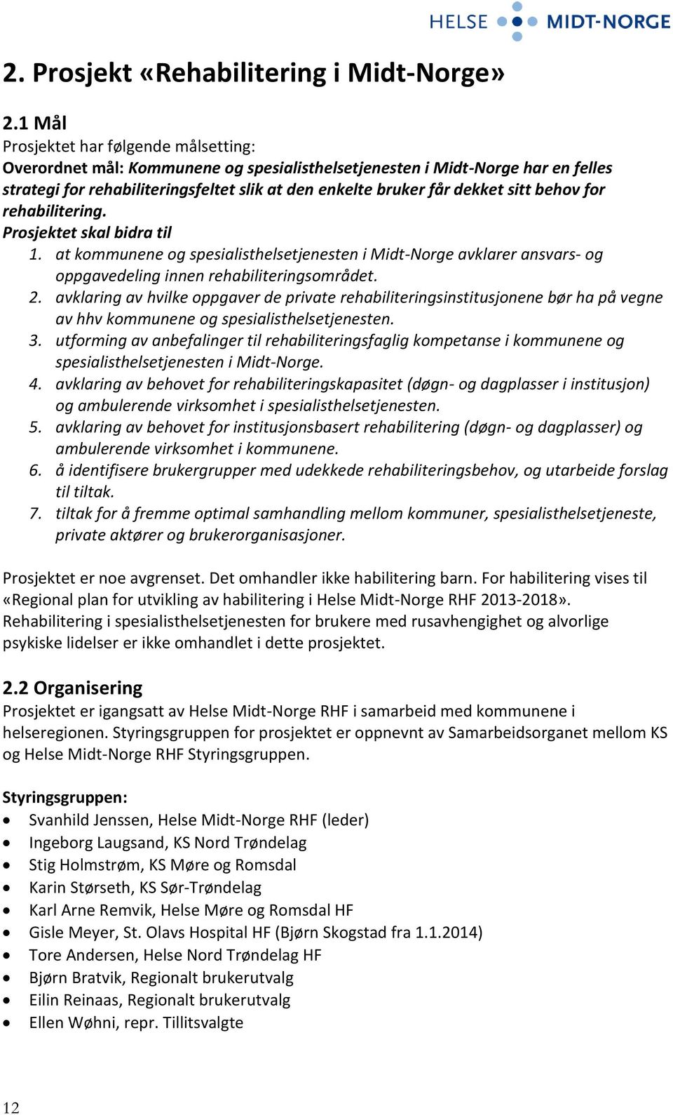 sitt behov for rehabilitering. Prosjektet skal bidra til 1. at kommunene og spesialisthelsetjenesten i Midt-Norge avklarer ansvars- og oppgavedeling innen rehabiliteringsområdet. 2.