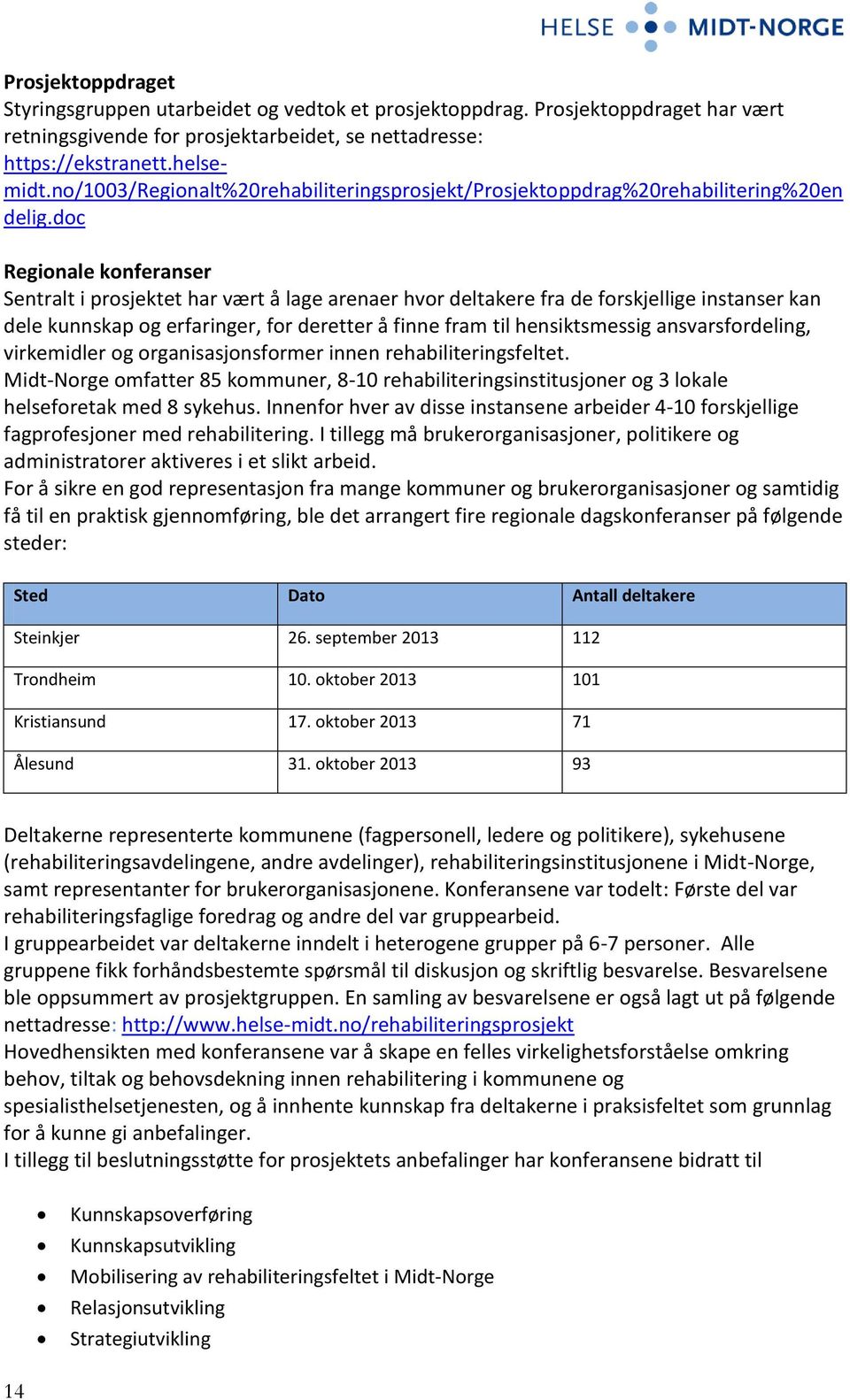 doc Regionale konferanser Sentralt i prosjektet har vært å lage arenaer hvor deltakere fra de forskjellige instanser kan dele kunnskap og erfaringer, for deretter å finne fram til hensiktsmessig