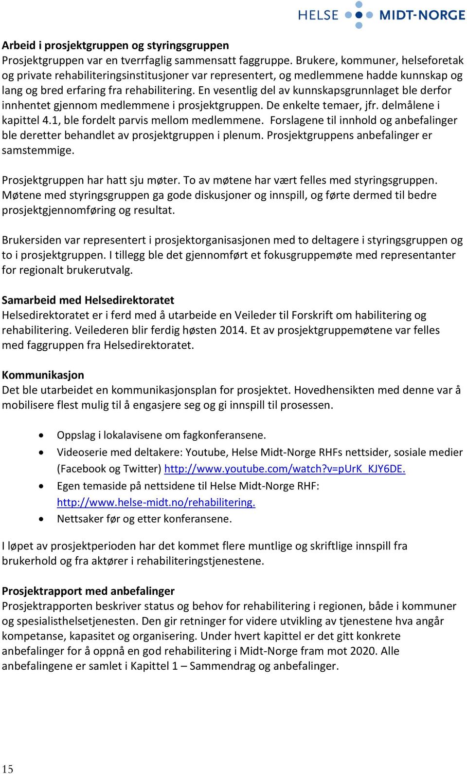 En vesentlig del av kunnskapsgrunnlaget ble derfor innhentet gjennom medlemmene i prosjektgruppen. De enkelte temaer, jfr. delmålene i kapittel 4.1, ble fordelt parvis mellom medlemmene.