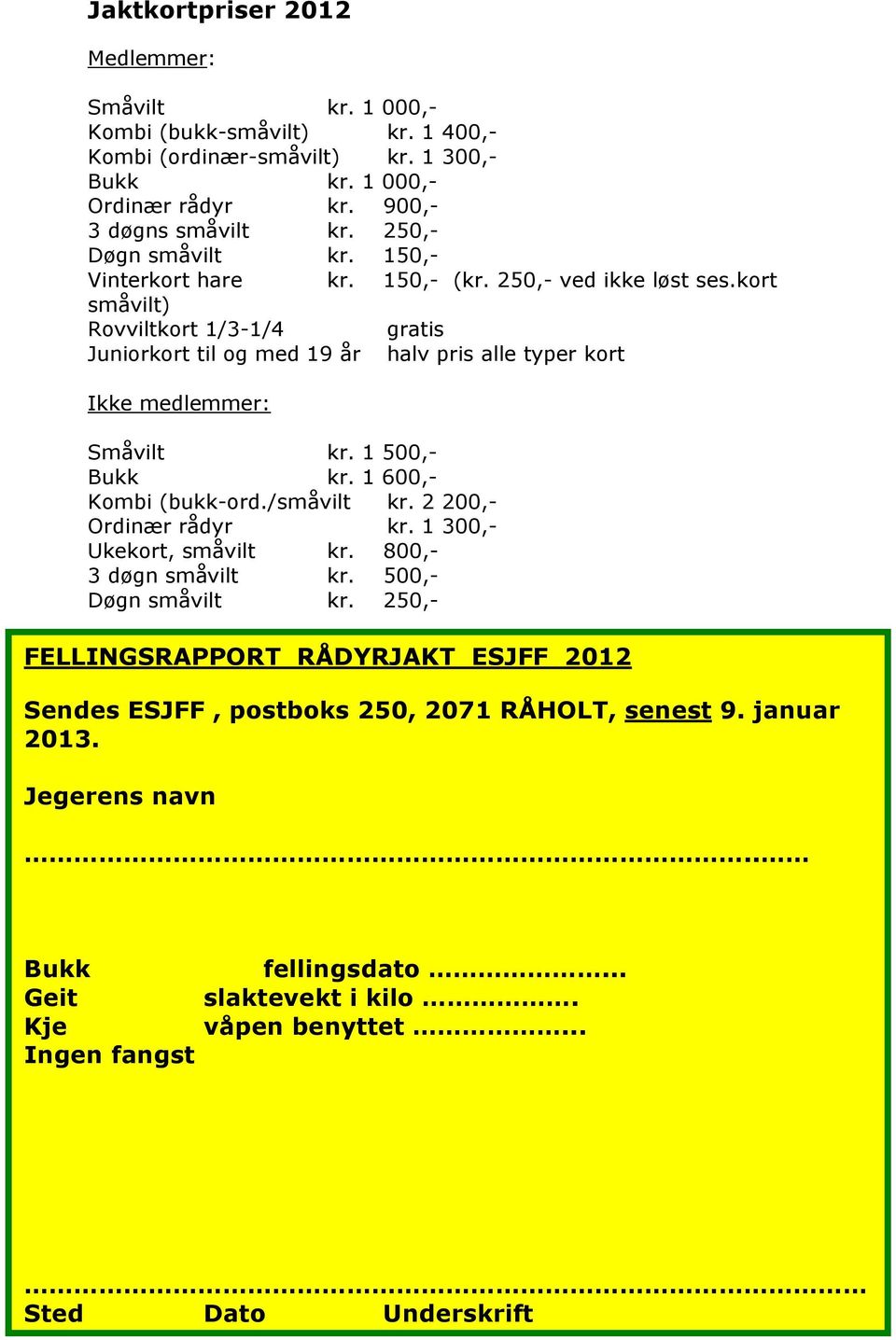 kort småvilt) Rovviltkort 1/3-1/4 gratis Juniorkort til og med 19 år halv pris alle typer kort Ikke medlemmer: Småvilt kr. 1 500,- Bukk kr. 1 600,- Kombi (bukk-ord./småvilt kr.