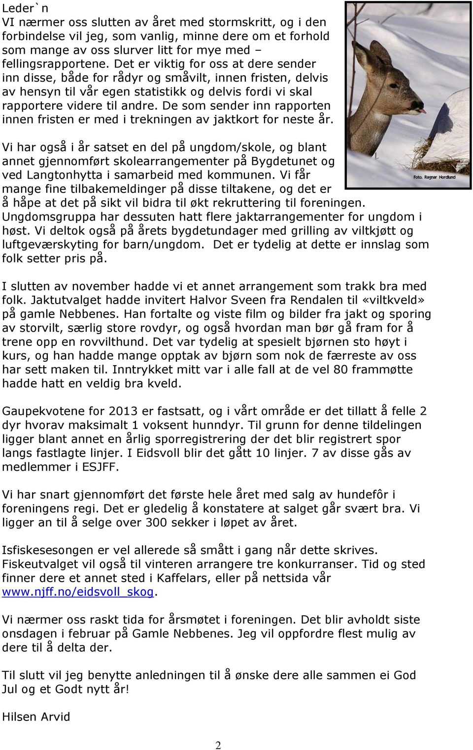 De som sender inn rapporten innen fristen er med i trekningen av jaktkort for neste år.