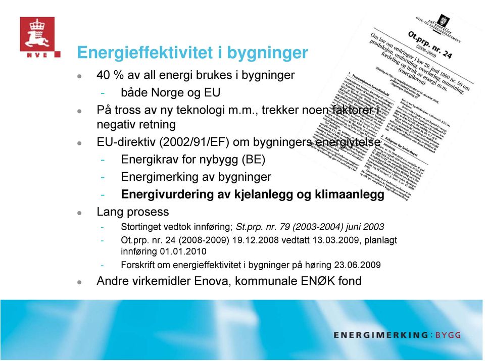 bygninger - Energivurdering av kjelanlegg og klimaanlegg Lang prosess - Stortinget vedtok innføring; St.prp. nr. 79 (2003-2004) juni 2003 - Ot.prp. nr. 24 (2008-2009) 19.