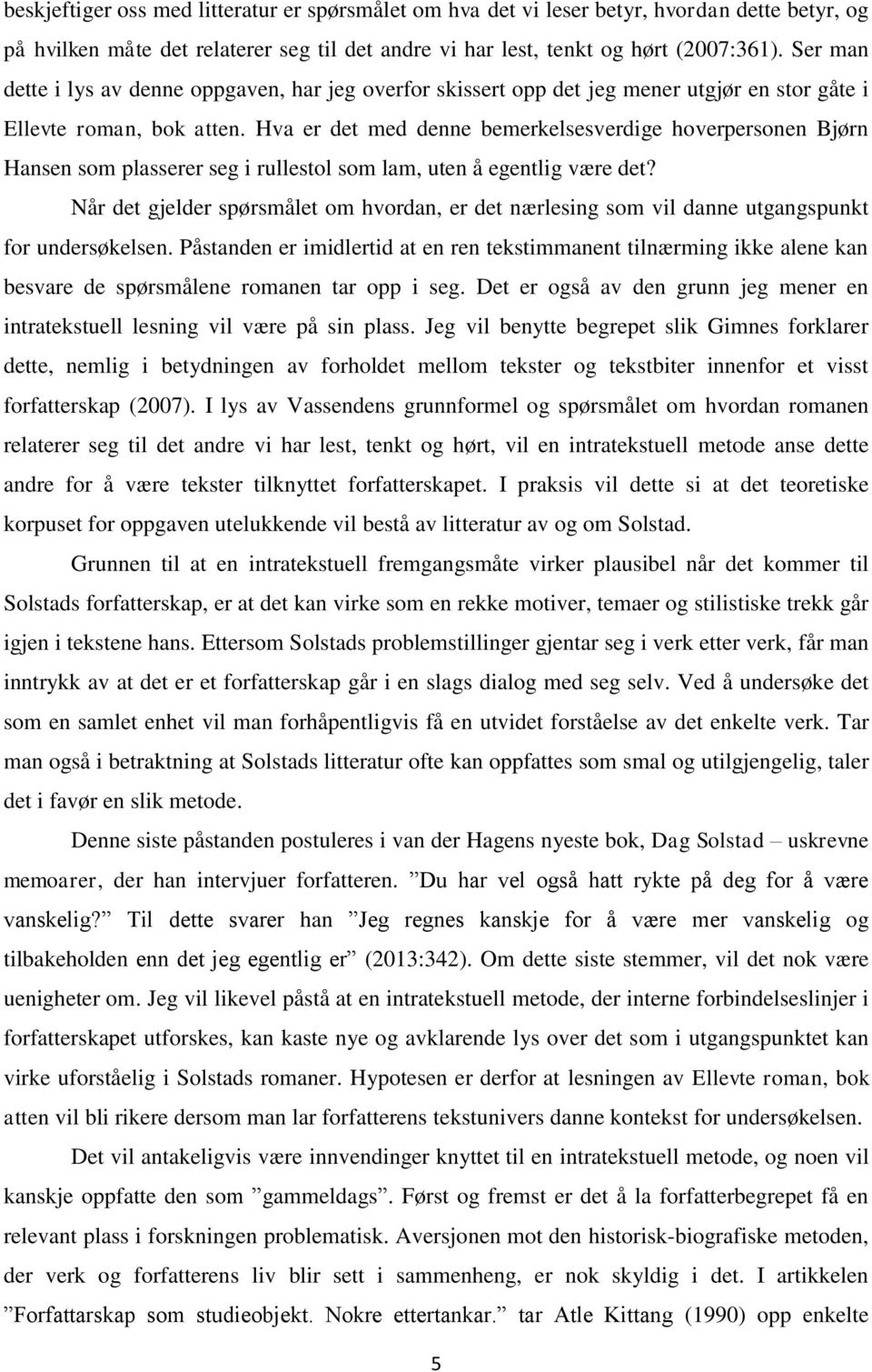 Hva er det med denne bemerkelsesverdige hoverpersonen Bjørn Hansen som plasserer seg i rullestol som lam, uten å egentlig være det?