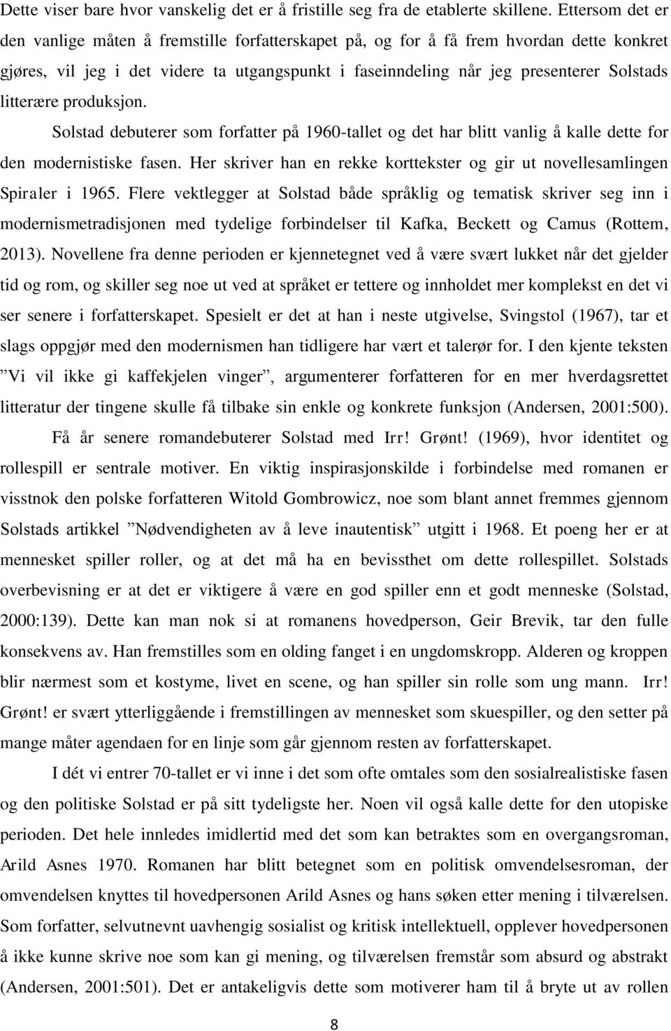 litterære produksjon. Solstad debuterer som forfatter på 1960-tallet og det har blitt vanlig å kalle dette for den modernistiske fasen.