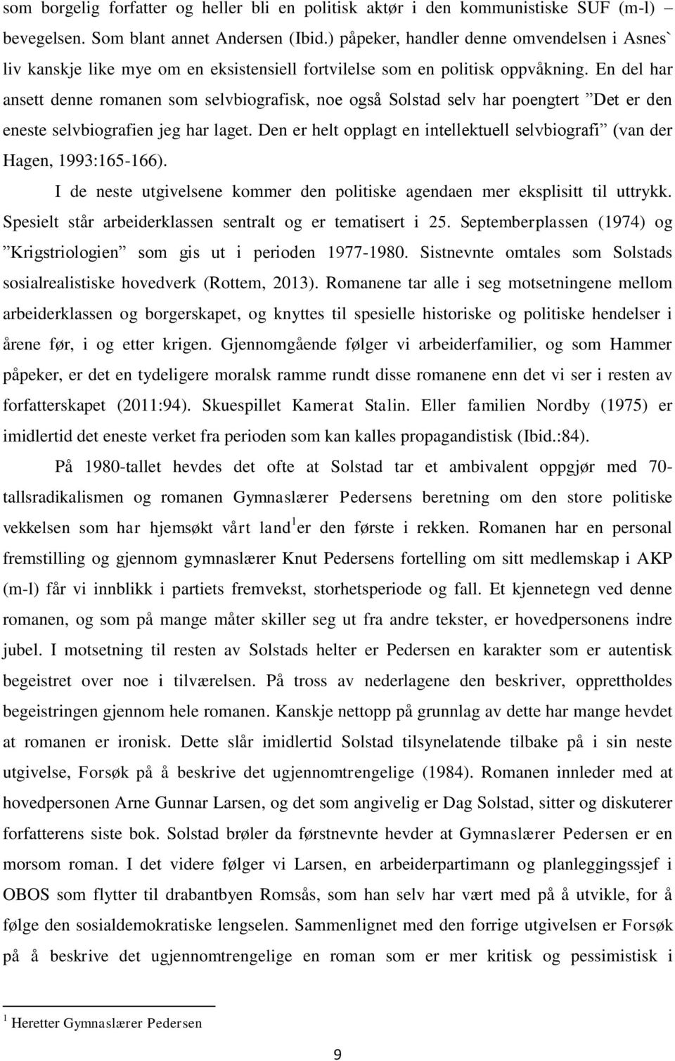 En del har ansett denne romanen som selvbiografisk, noe også Solstad selv har poengtert Det er den eneste selvbiografien jeg har laget.