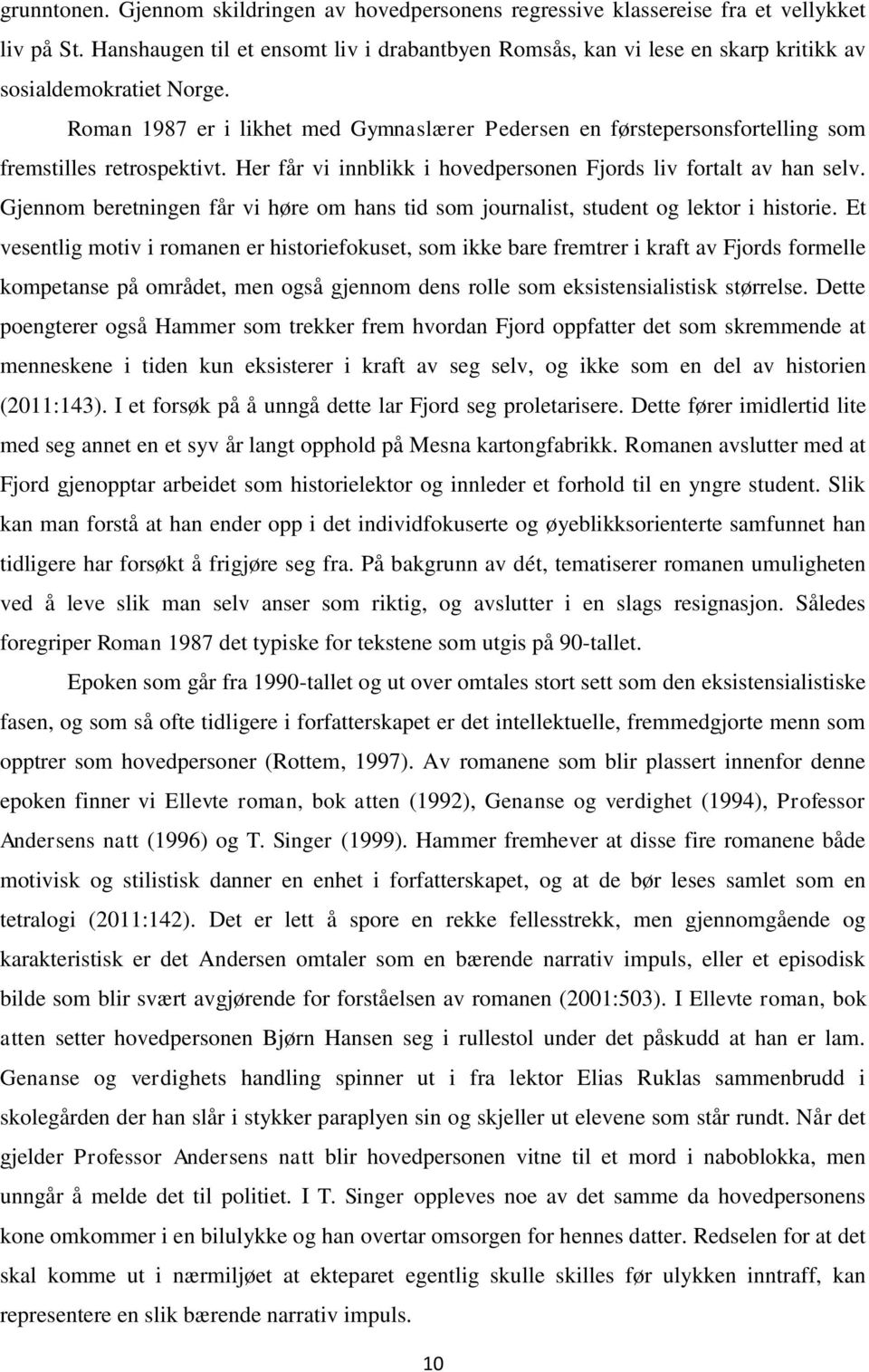 Roman 1987 er i likhet med Gymnaslærer Pedersen en førstepersonsfortelling som fremstilles retrospektivt. Her får vi innblikk i hovedpersonen Fjords liv fortalt av han selv.