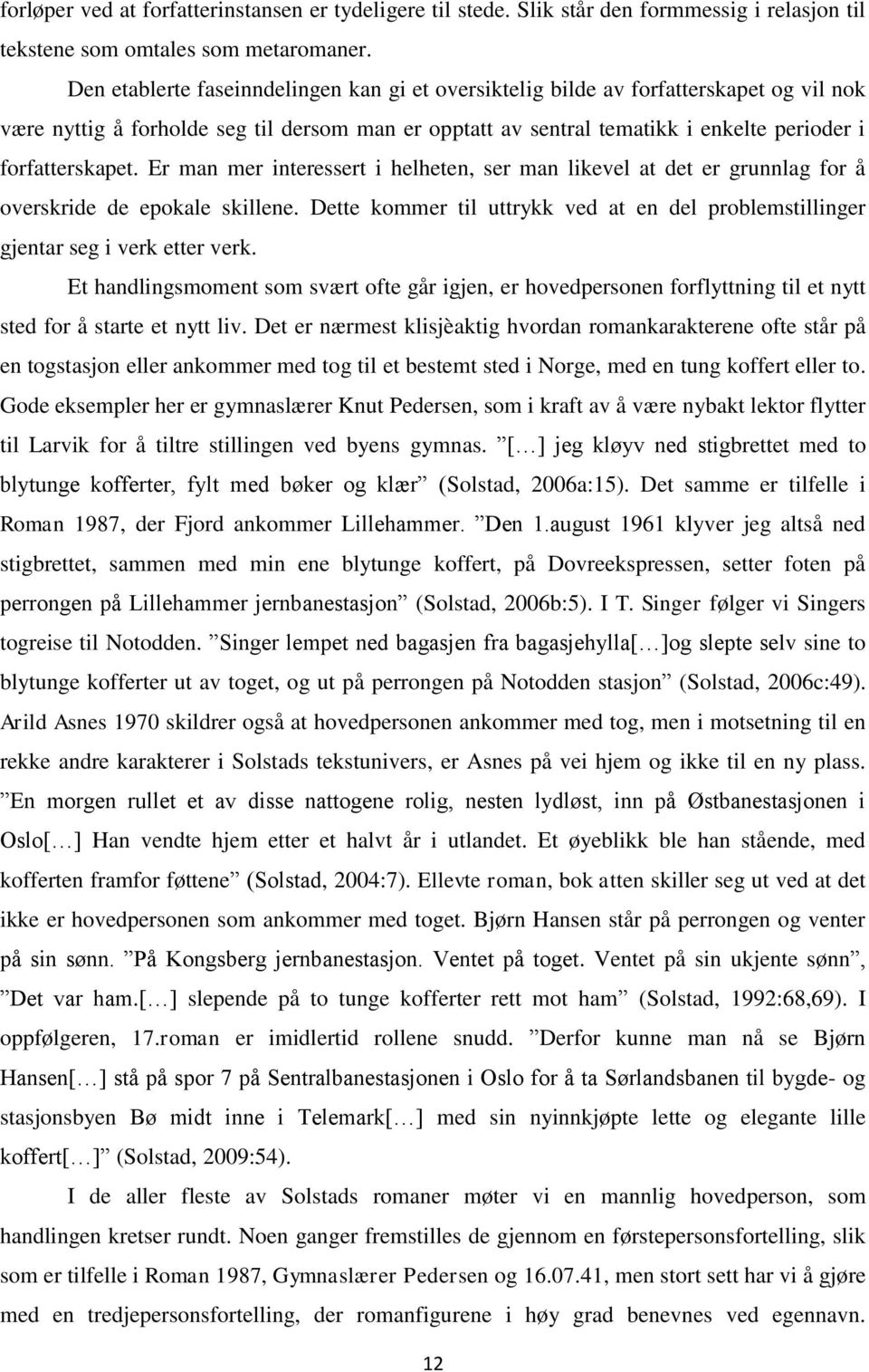 Er man mer interessert i helheten, ser man likevel at det er grunnlag for å overskride de epokale skillene. Dette kommer til uttrykk ved at en del problemstillinger gjentar seg i verk etter verk.