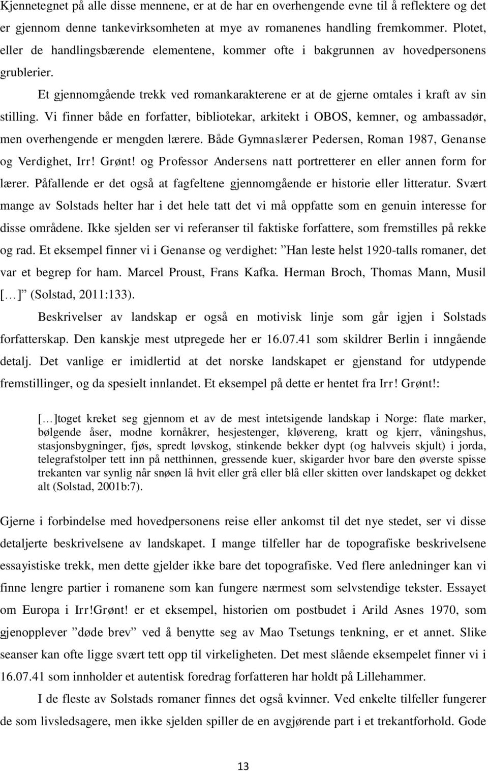 Vi finner både en forfatter, bibliotekar, arkitekt i OBOS, kemner, og ambassadør, men overhengende er mengden lærere. Både Gymnaslærer Pedersen, Roman 1987, Genanse og Verdighet, Irr! Grønt!