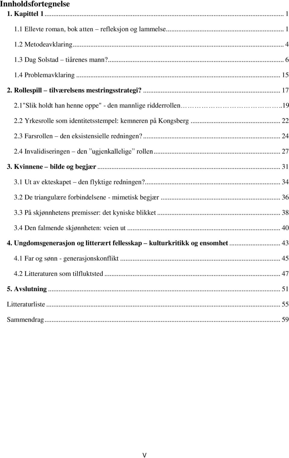 3 Farsrollen den eksistensielle redningen?... 24 2.4 Invalidiseringen den ugjenkallelige rollen... 27 3. Kvinnene bilde og begjær... 31 3.1 Ut av ekteskapet den flyktige redningen?... 34 3.