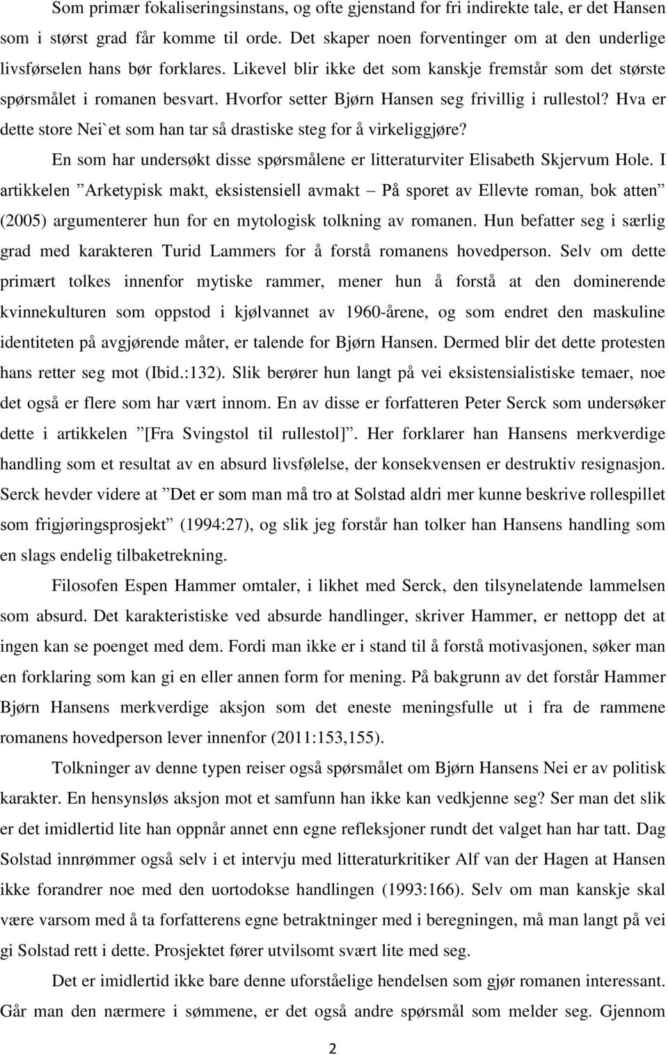 Hvorfor setter Bjørn Hansen seg frivillig i rullestol? Hva er dette store Nei`et som han tar så drastiske steg for å virkeliggjøre?