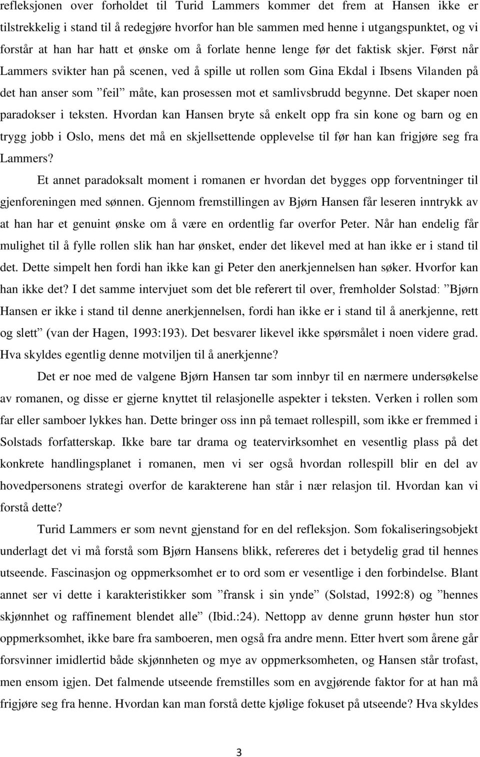 Først når Lammers svikter han på scenen, ved å spille ut rollen som Gina Ekdal i Ibsens Vilanden på det han anser som feil måte, kan prosessen mot et samlivsbrudd begynne.