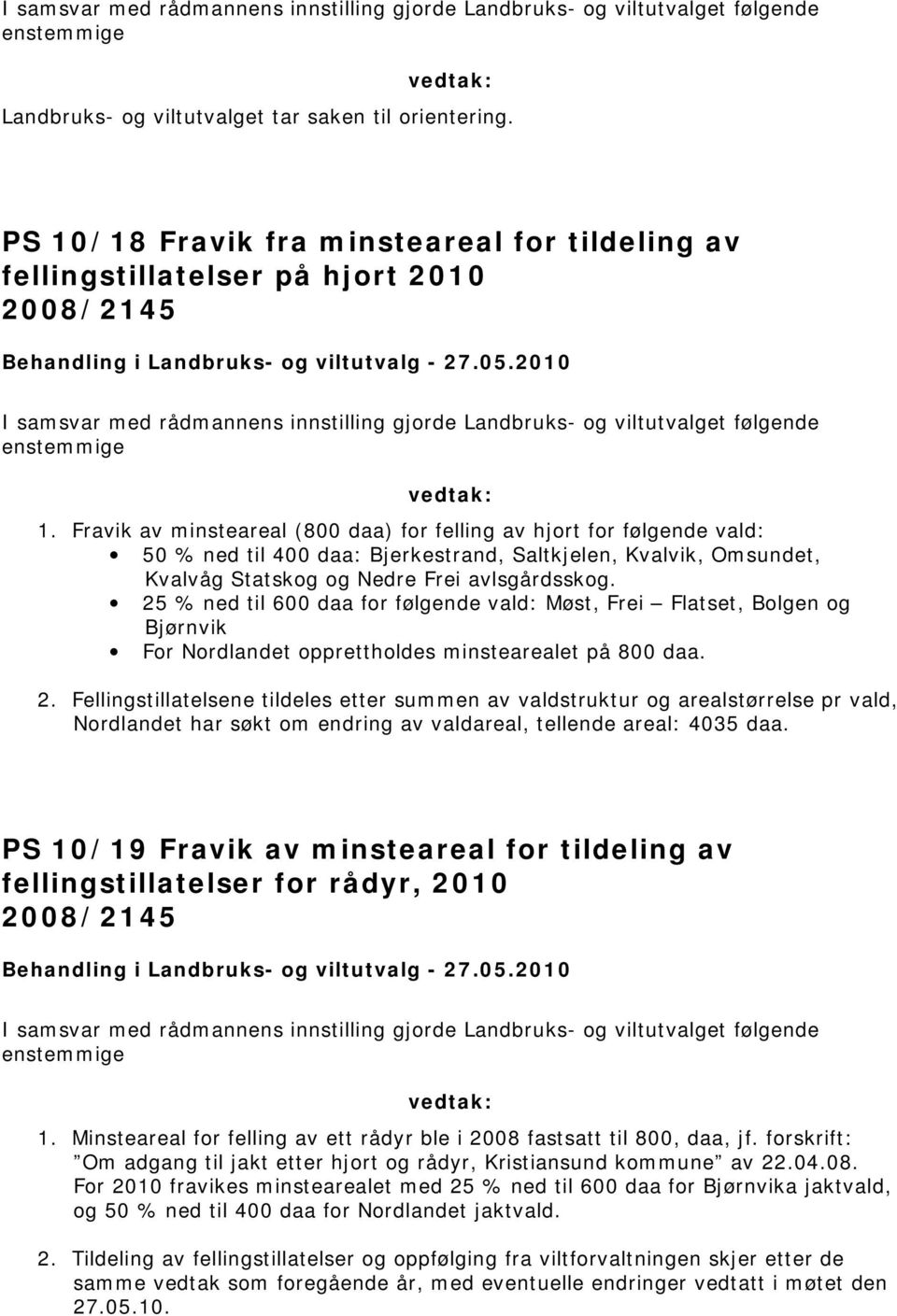 2010 I samsvar med rådmannens innstilling gjorde Landbruks- og viltutvalget følgende enstemmige vedtak: 1.