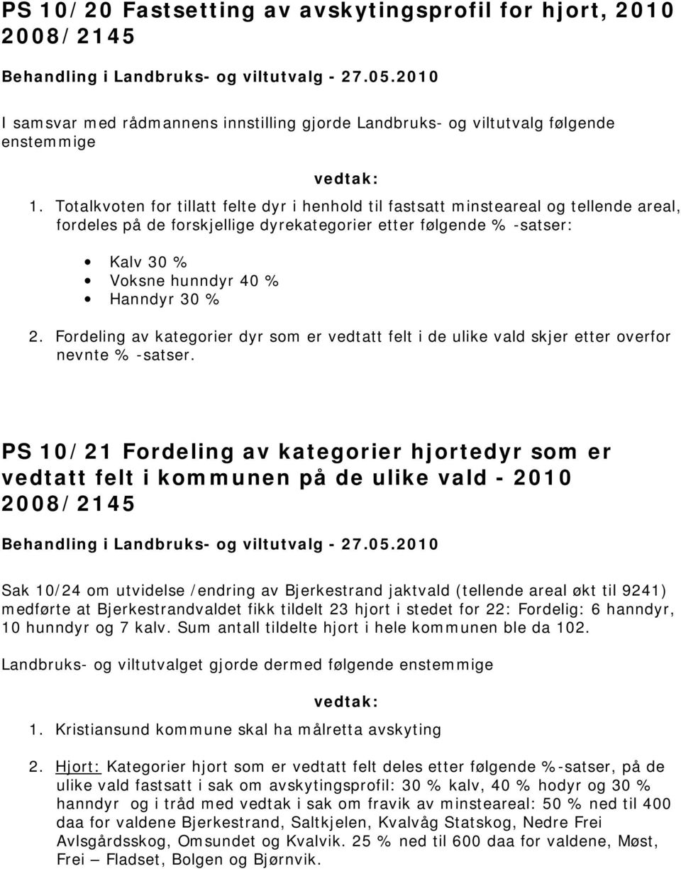 Totalkvoten for tillatt felte dyr i henhold til fastsatt minsteareal og tellende areal, fordeles på de forskjellige dyrekategorier etter følgende % -satser: Kalv 30 % Voksne hunndyr 40 % Hanndyr 30 %