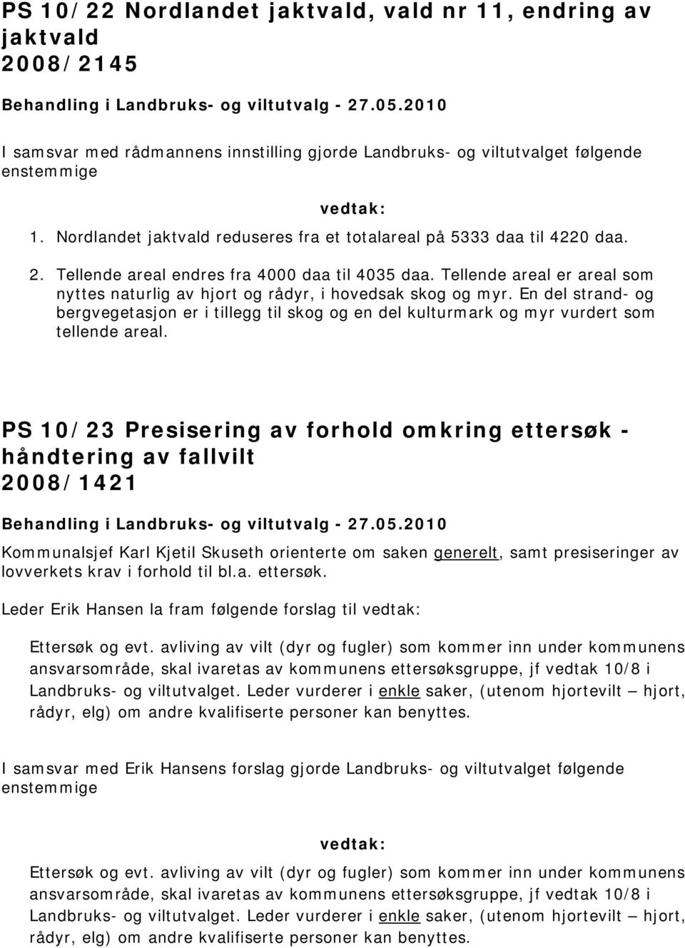 Tellende areal endres fra 4000 daa til 4035 daa. Tellende areal er areal som nyttes naturlig av hjort og rådyr, i hovedsak skog og myr.