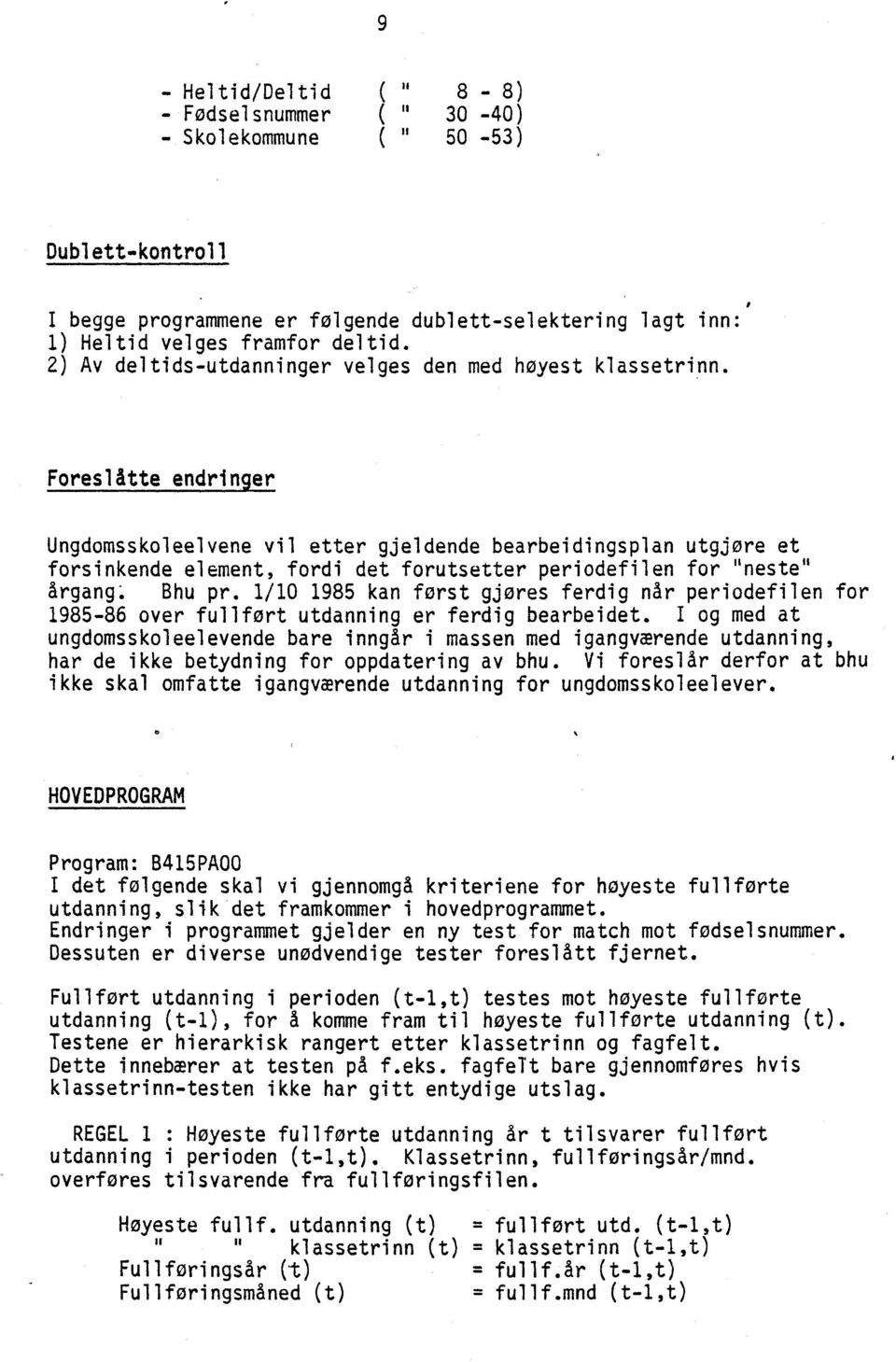 Foreslåtte endriner Ungdomsskoleelvene vil etter gjeldende bearbeidingsplan utgjøre et forsinkende element, fordi det forutsetter periodefilen for "neste" årgang. Bhu pr.