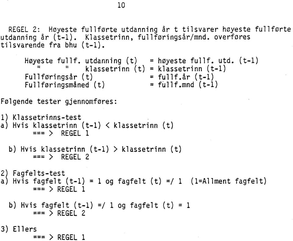 mnd (t-1) Følgende tester gjennomføres: 1) Klassetrinns-test a) Hvis klassetrinn (t-1) < klassetrinn (t) === > REGEL 1 b) Hvis klassetrinn (t-1) > klassetrinn (t) === >