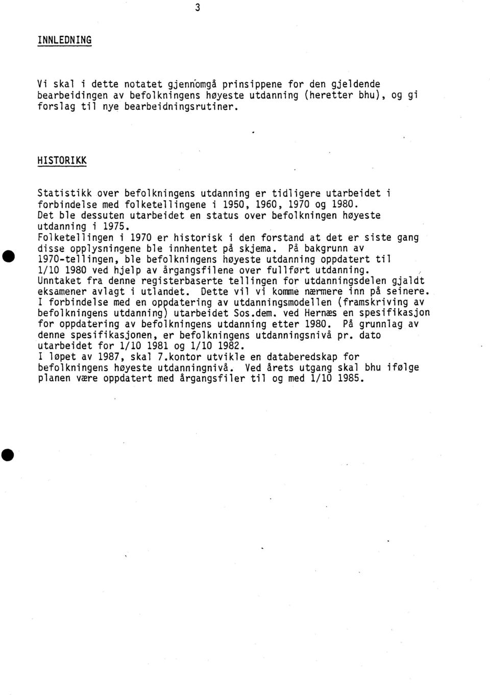 Det ble dessuten utarbeidet en status over befolkningen høyeste utdanning i 1975. Folketellingen i 1970 er historisk i den forstand at det er siste gang disse opplysningene ble innhentet på skjema.