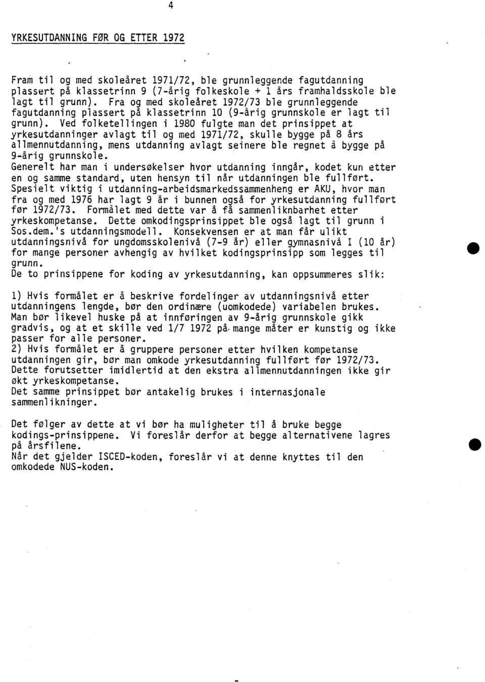 Ved folketellingen i 1980 fulgte man det prinsippet at yrkesutdanninger avlagt til og med 1971/72, skulle bygge på 8 års allmennutdanning, mens utdanning avlagt seinere ble regnet å bygge på 9-årig