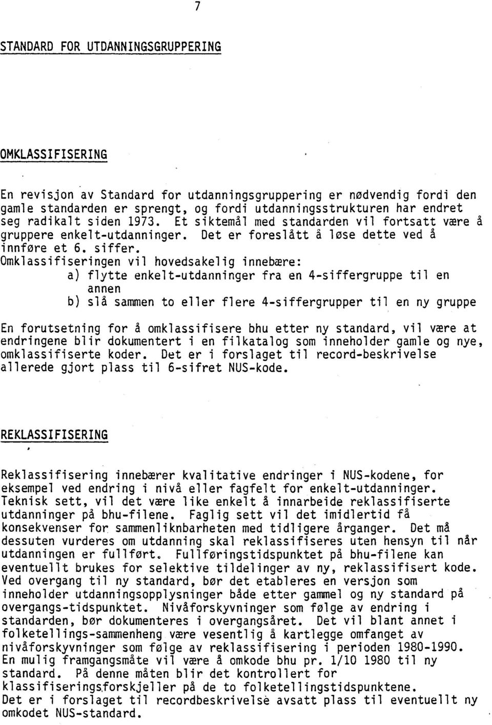 Omklassifiseringen vil hovedsakelig innebære: a) flytte enkelt-utdanninger fra en 4-siffergruppe til en annen b) slå sammen to eller flere 4-siffergrupper til en ny gruppe En forutsetning for a