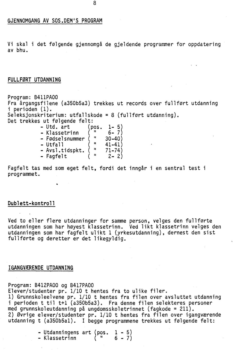 Det trekkes ut folgende felt: Utd. art (pos. 1-5) - Klassetrinn ( " 6-7) - Fodselsnummer ( 30-40) Utfall ( " 41-41) Avsl.tidspkt.