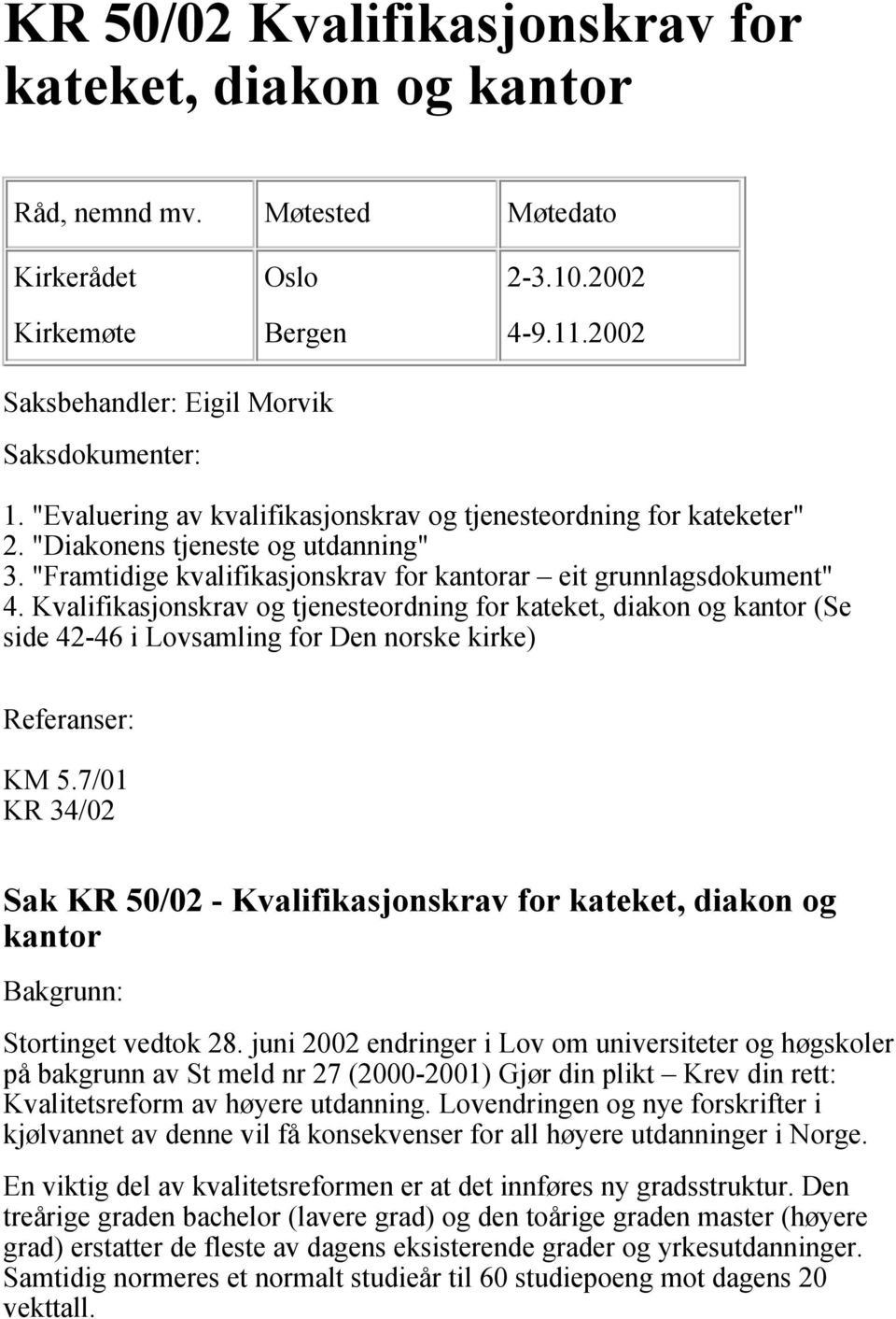 Kvalifikasjonskrav og tjenesteordning for kateket, diakon og kantor (Se side 42-46 i Lovsamling for Den norske kirke) Referanser: KM 5.