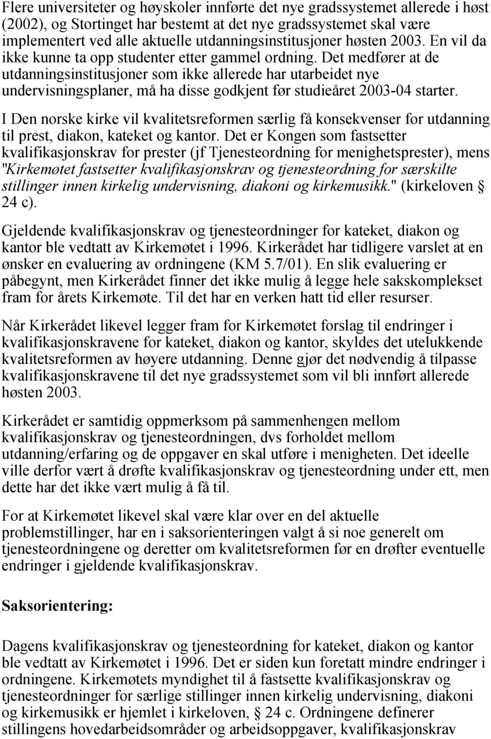 Det medfører at de utdanningsinstitusjoner som ikke allerede har utarbeidet nye undervisningsplaner, må ha disse godkjent før studieåret 2003-04 starter.