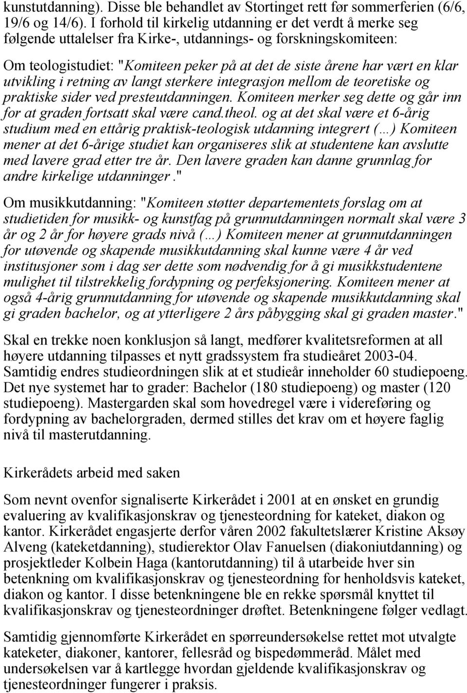 klar utvikling i retning av langt sterkere integrasjon mellom de teoretiske og praktiske sider ved presteutdanningen. Komiteen merker seg dette og går inn for at graden fortsatt skal være cand.theol.