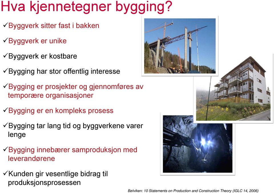 er prosjekter og gjennomføres av temporære organisasjoner Bygging er en kompleks prosess Bygging tar lang tid og