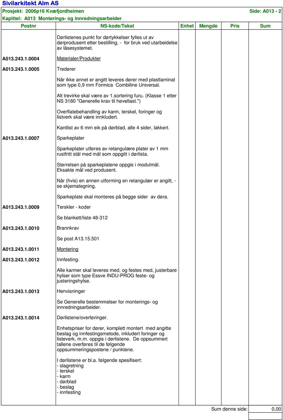 (Klasse 1 etter NS 3180 "Generelle krav til høvellast.") Overflatebehandling av karm, terskel, foringer og listverk skal være innkludert. Kantlist av 6 mm eik på dørblad, alle 4 sider, lakkert. A013.