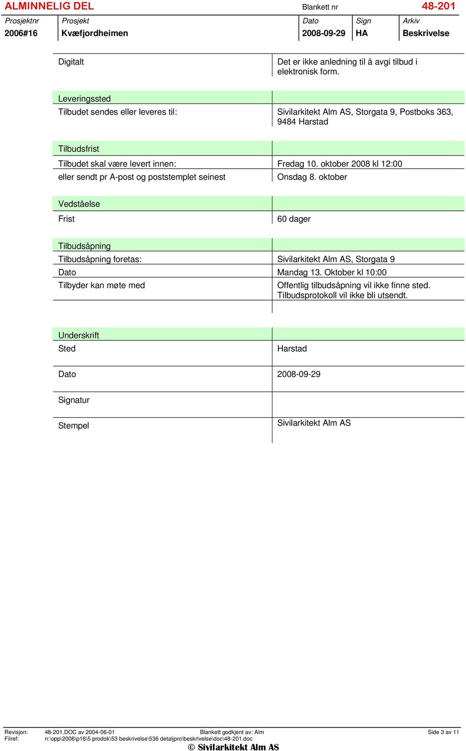 oktober 2008 kl 12:00 eller sendt pr A-post og poststemplet seinest Onsdag 8. oktober Vedståelse Frist 60 dager Tilbudsåpning Tilbudsåpning foretas: Sivilarkitekt Alm AS, Storgata 9 Dato Mandag 13.