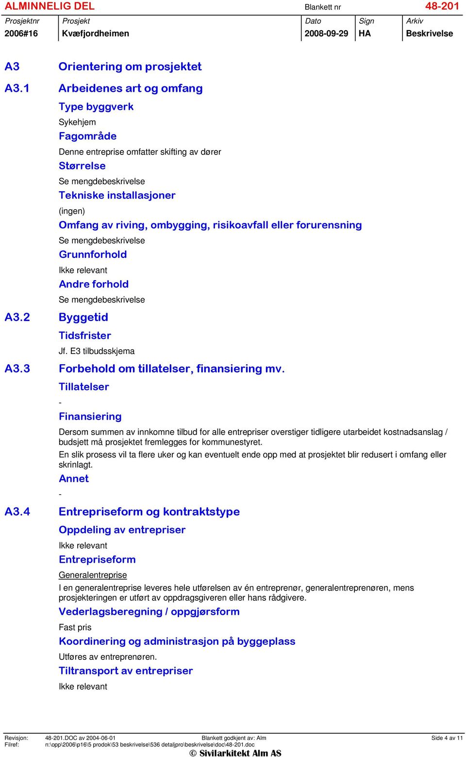 risikoavfall eller forurensning Se mengdebeskrivelse Grunnforhold Ikke relevant Andre forhold Se mengdebeskrivelse A3.2 Byggetid Tidsfrister Jf. E3 tilbudsskjema A3.