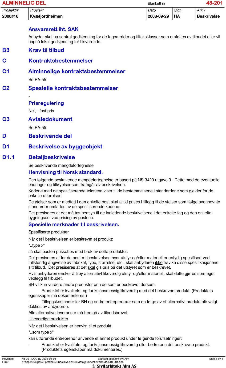 B3 C C1 Krav til tilbud Kontraktsbestemmelser Alminnelige kontraktsbestemmelser Se PA-55 C2 Spesielle kontraktsbestemmelser - Prisregulering Nei, - fast pris C3 Avtaledokument Se PA-55 D D1