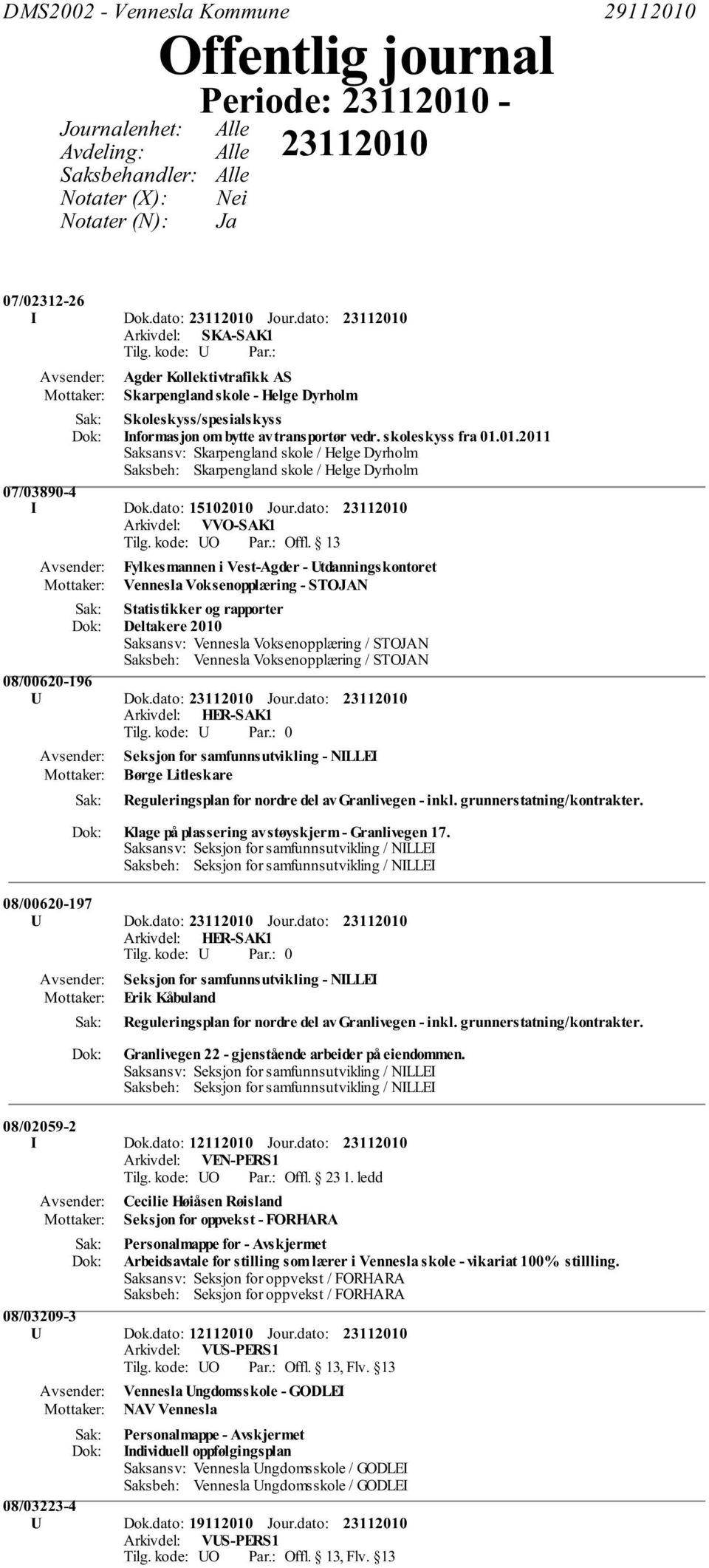 01.2011 Saksansv: Skarpengland skole / Helge Dyrholm Saksbeh: Skarpengland skole / Helge Dyrholm 07/03890-4 I Dok.dato: 15102010 Jour.