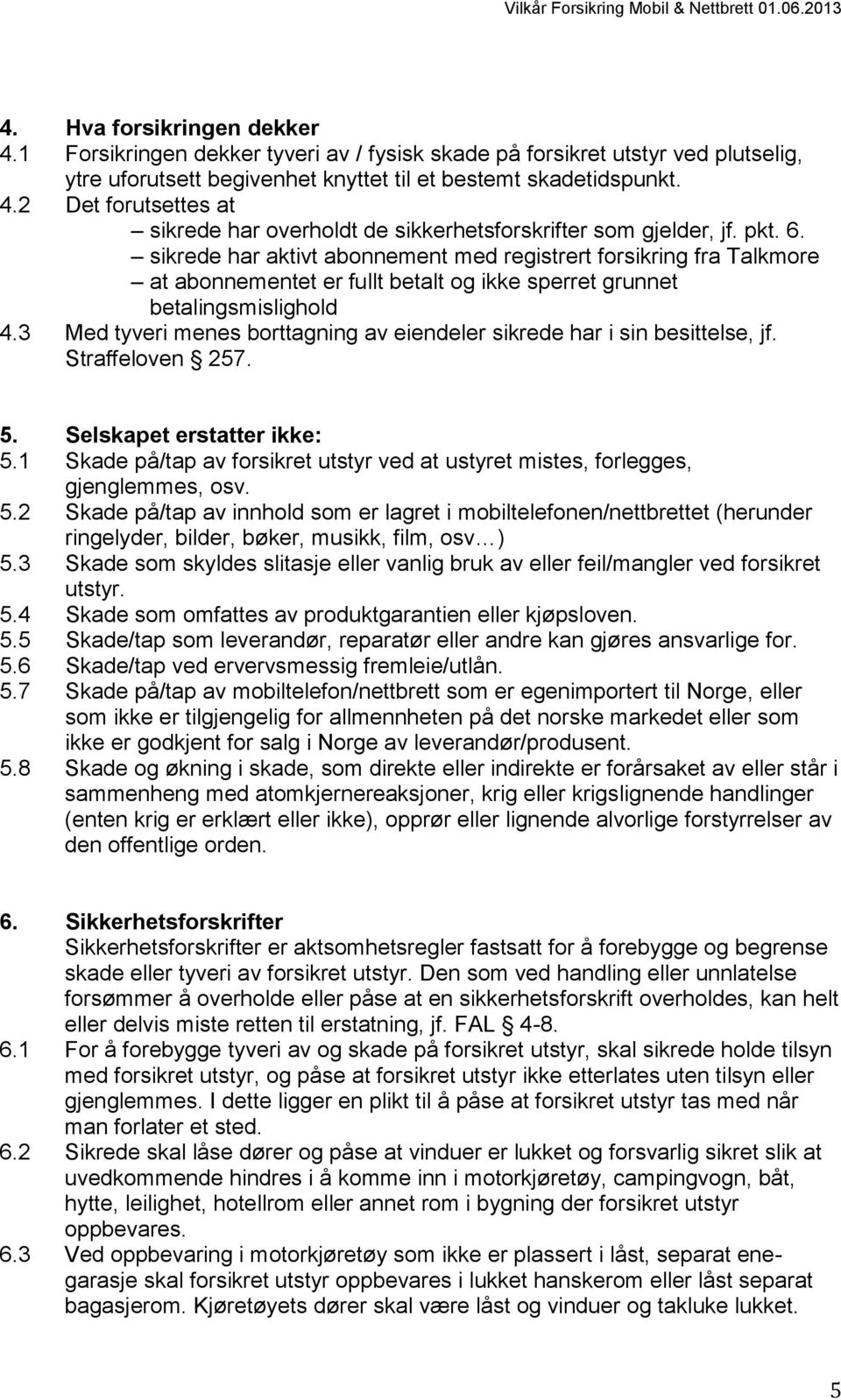 3 Med tyveri menes borttagning av eiendeler sikrede har i sin besittelse, jf. Straffeloven 257. 5. Selskapet erstatter ikke: 5.