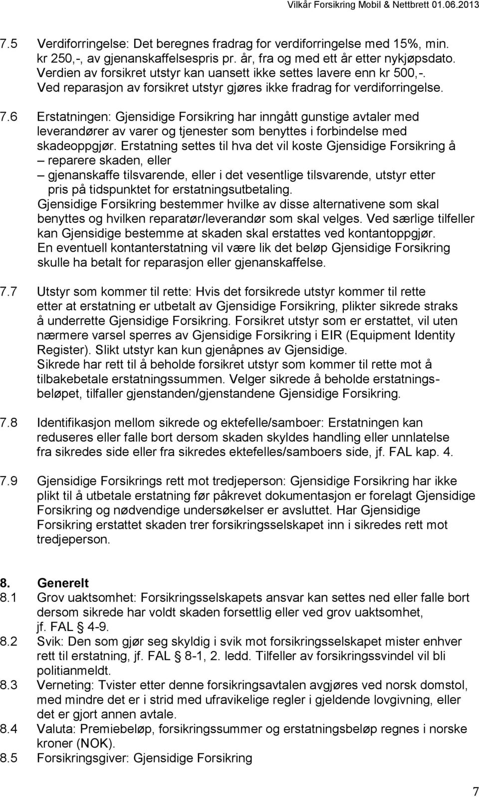 6 Erstatningen: Gjensidige Forsikring har inngått gunstige avtaler med leverandører av varer og tjenester som benyttes i forbindelse med skadeoppgjør.