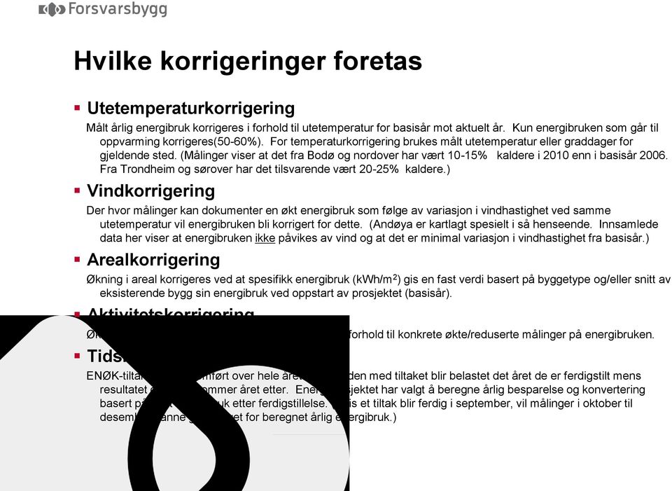 (Målinger viser at det fra Bodø og nordover har vært 10-15% kaldere i 2010 enn i basisår 2006. Fra Trondheim og sørover har det tilsvarende vært 20-25% kaldere.