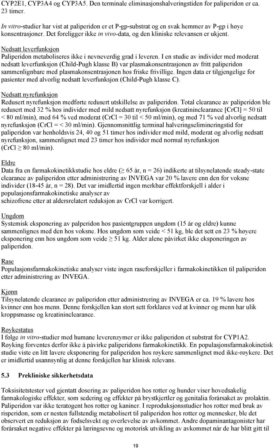 Nedsatt leverfunksjon Paliperidon metaboliseres ikke i nevneverdig grad i leveren.