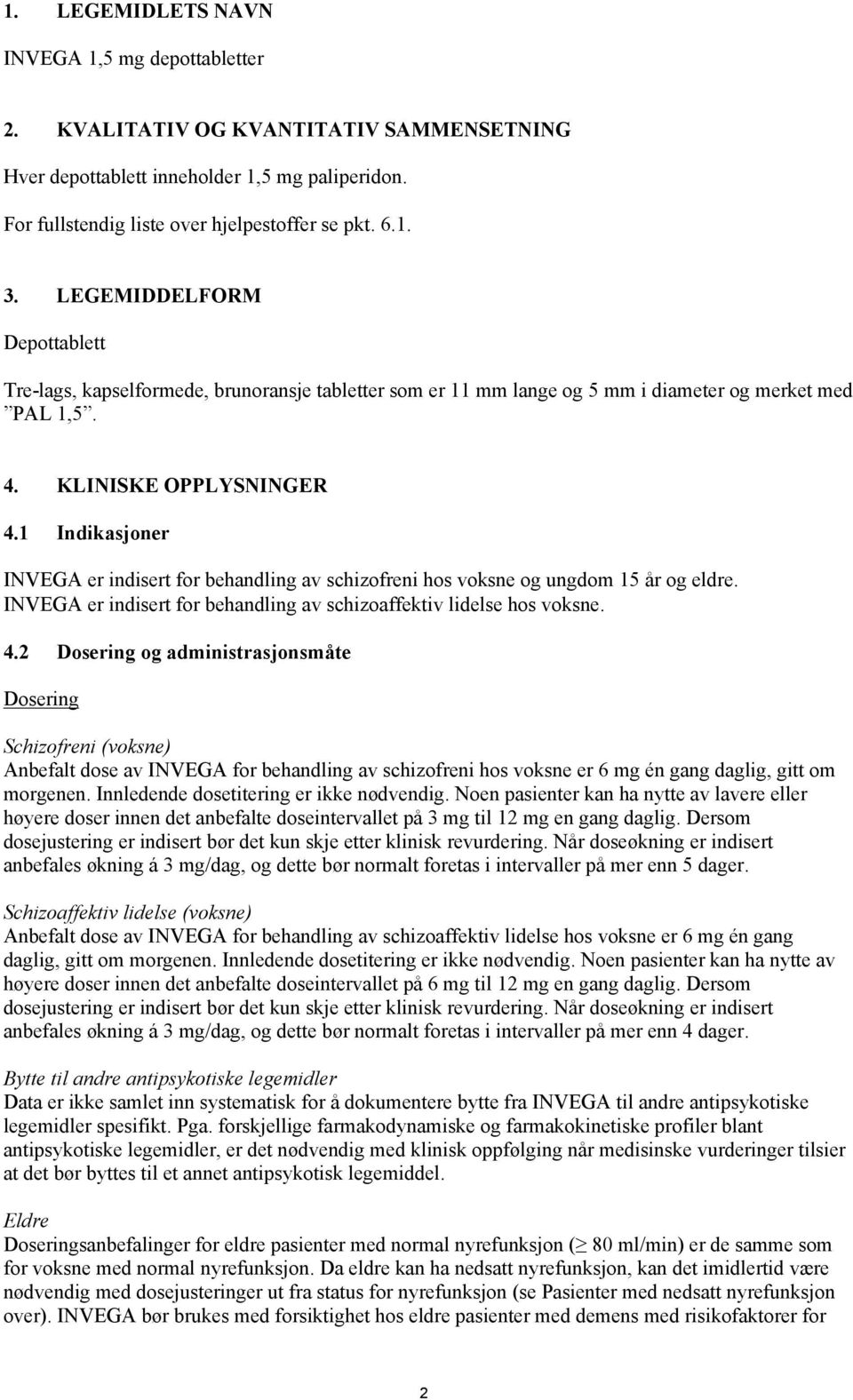 1 Indikasjoner INVEGA er indisert for behandling av schizofreni hos voksne og ungdom 15 år og eldre. INVEGA er indisert for behandling av schizoaffektiv lidelse hos voksne. 4.