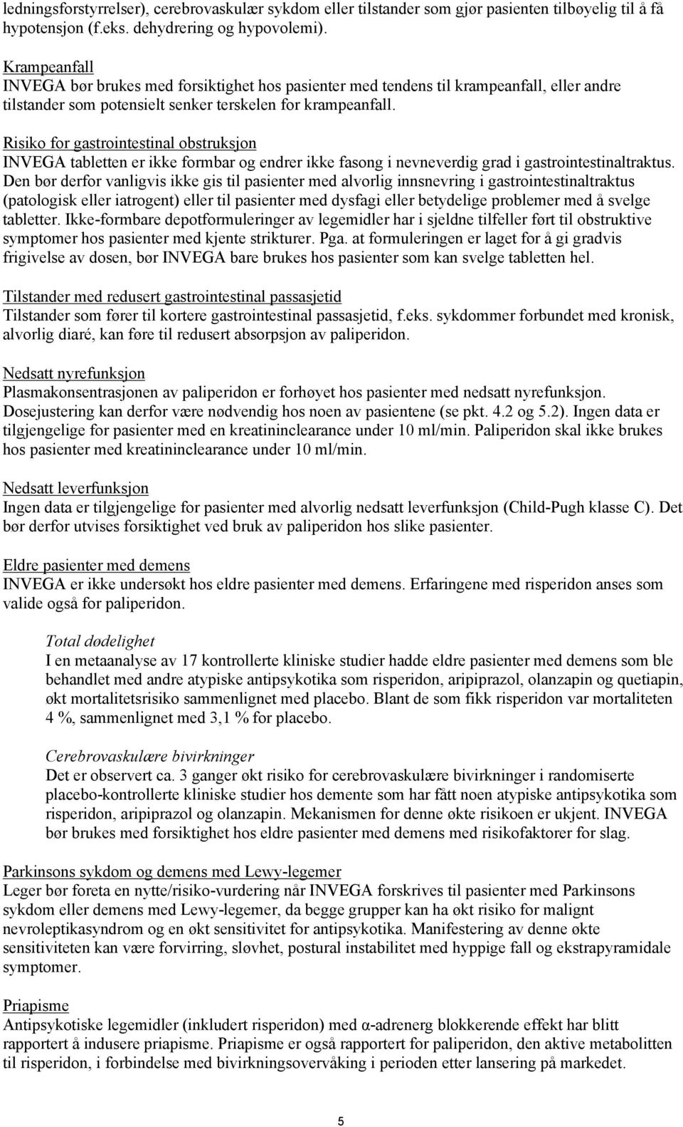 Risiko for gastrointestinal obstruksjon INVEGA tabletten er ikke formbar og endrer ikke fasong i nevneverdig grad i gastrointestinaltraktus.