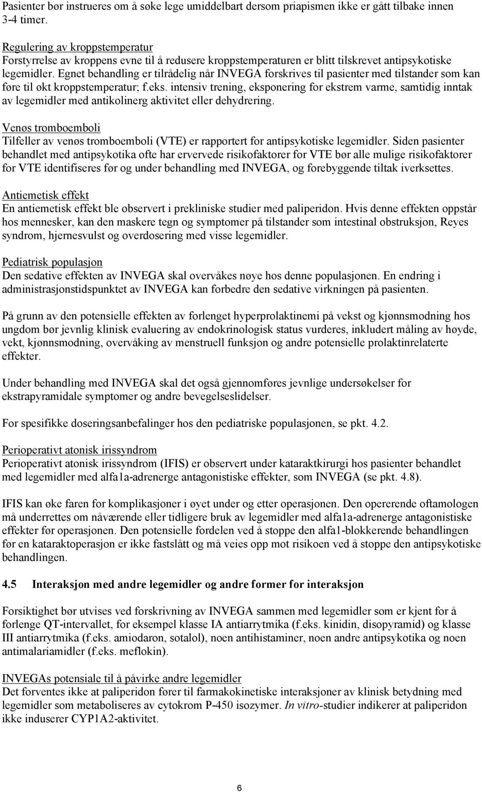 Egnet behandling er tilrådelig når INVEGA forskrives til pasienter med tilstander som kan føre til økt kroppstemperatur; f.eks.