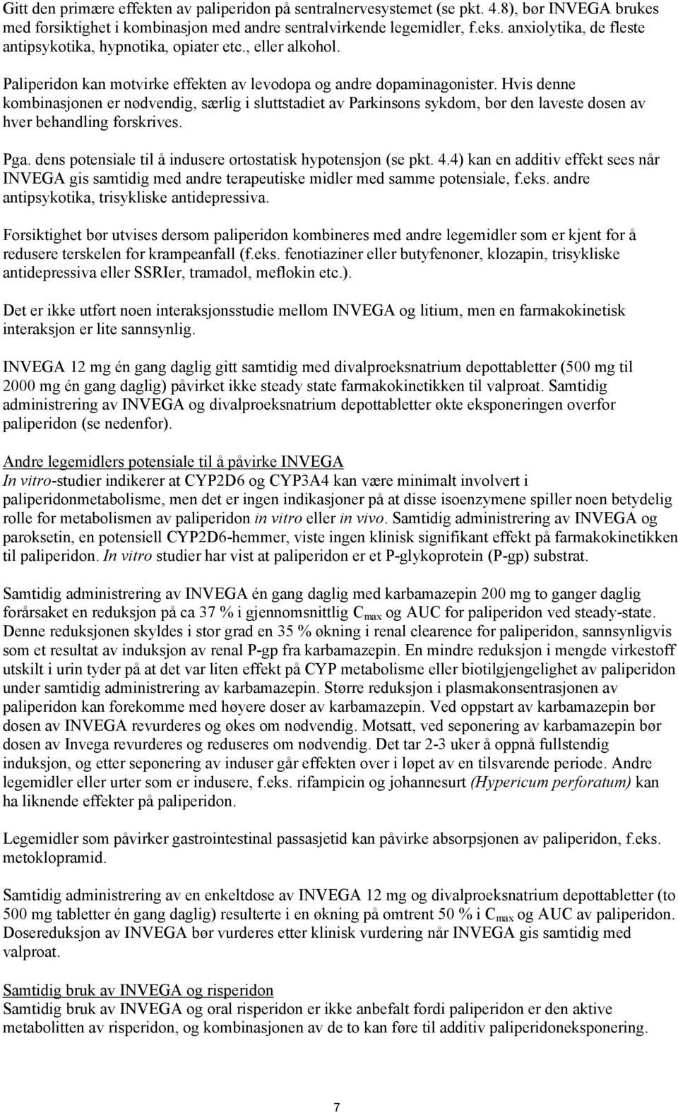 Hvis denne kombinasjonen er nødvendig, særlig i sluttstadiet av Parkinsons sykdom, bør den laveste dosen av hver behandling forskrives. Pga.