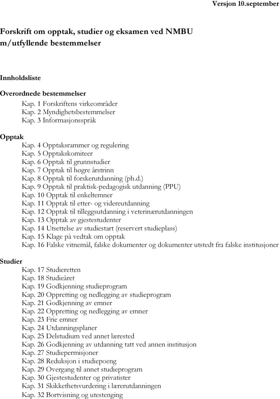 8 Opptak til forskerutdanning (ph.d.) Kap. 9 Opptak til praktisk-pedagogisk utdanning (PPU) Kap. 10 Opptak til enkeltemner Kap. 11 Opptak til etter- og videreutdanning Kap.